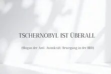 Slogan der Anti-Atomkraft-Bewegung in der BRD 1986: Tschernobyl ist überall.